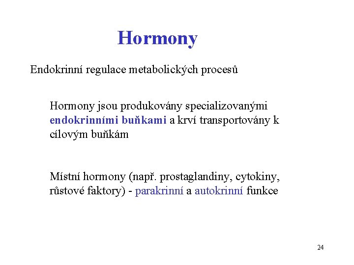 Hormony Endokrinní regulace metabolických procesů Hormony jsou produkovány specializovanými endokrinními buňkami a krví transportovány