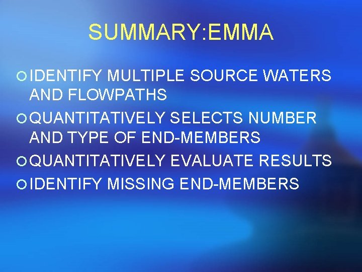 SUMMARY: EMMA ¡ IDENTIFY MULTIPLE SOURCE WATERS AND FLOWPATHS ¡ QUANTITATIVELY SELECTS NUMBER AND