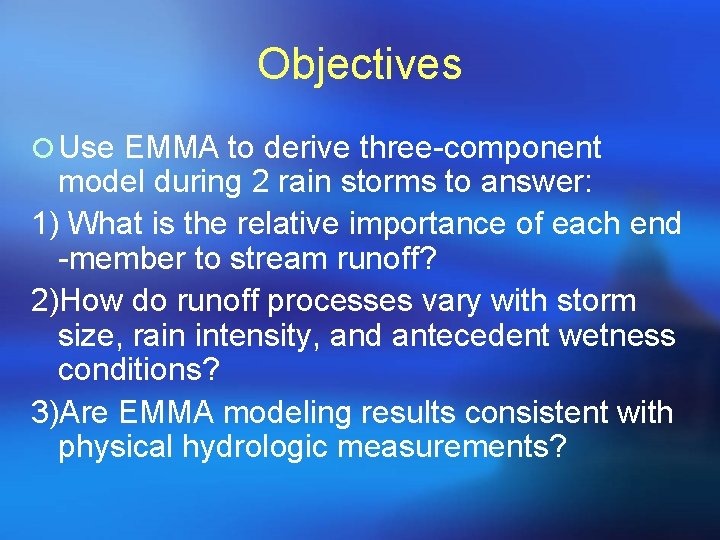 Objectives ¡ Use EMMA to derive three-component model during 2 rain storms to answer: