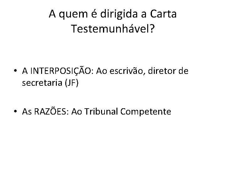 A quem é dirigida a Carta Testemunhável? • A INTERPOSIÇÃO: Ao escrivão, diretor de