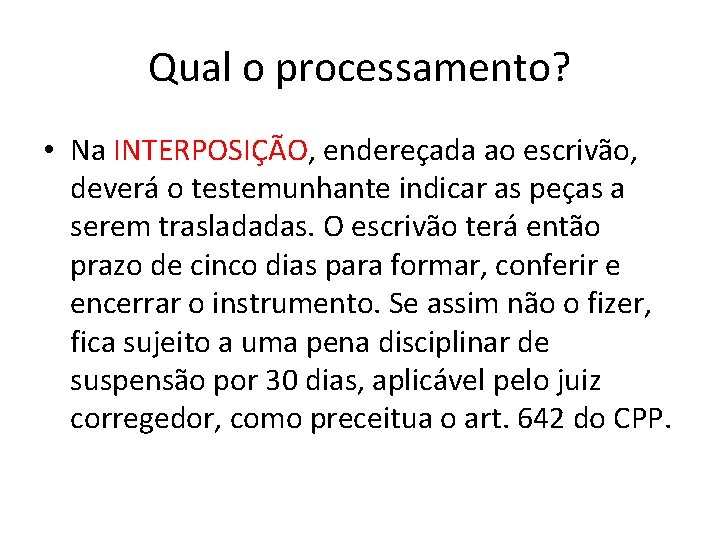 Qual o processamento? • Na INTERPOSIÇÃO, endereçada ao escrivão, deverá o testemunhante indicar as