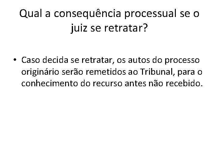 Qual a consequência processual se o juiz se retratar? • Caso decida se retratar,