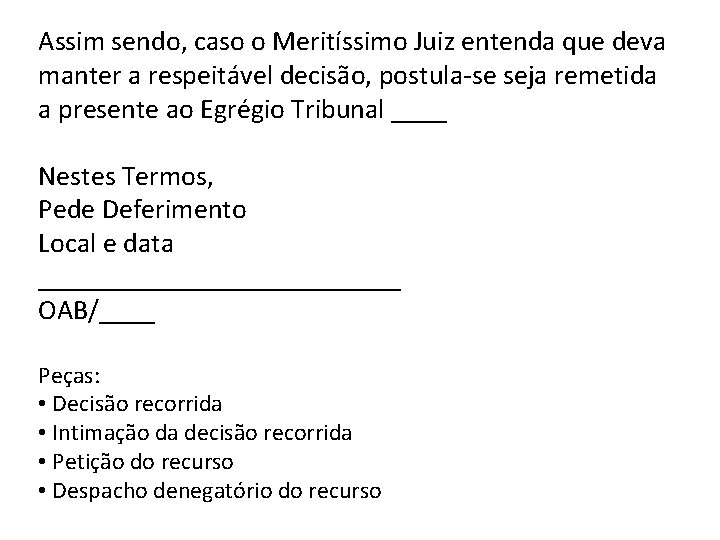 Assim sendo, caso o Meritíssimo Juiz entenda que deva manter a respeitável decisão, postula-se