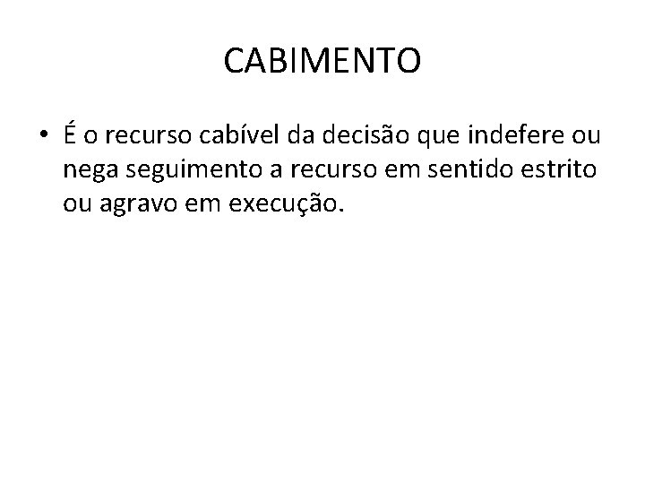 CABIMENTO • É o recurso cabível da decisão que indefere ou nega seguimento a