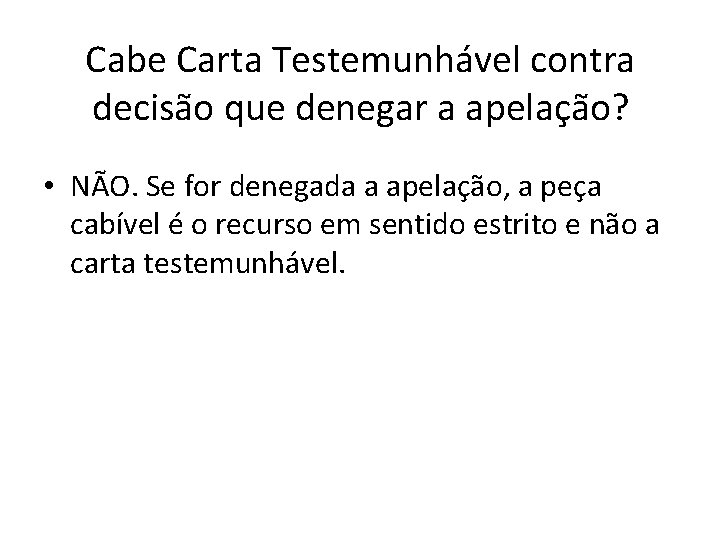 Cabe Carta Testemunhável contra decisão que denegar a apelação? • NÃO. Se for denegada