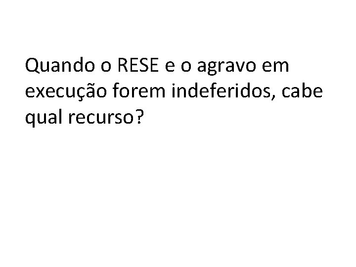 Quando o RESE e o agravo em execução forem indeferidos, cabe qual recurso? 