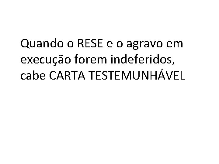 Quando o RESE e o agravo em execução forem indeferidos, cabe CARTA TESTEMUNHÁVEL 
