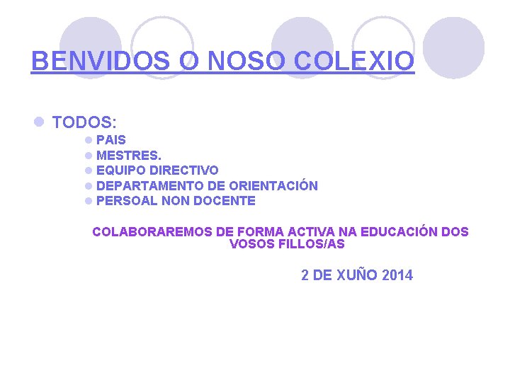 BENVIDOS O NOSO COLEXIO l TODOS: l PAIS l MESTRES. l EQUIPO DIRECTIVO l