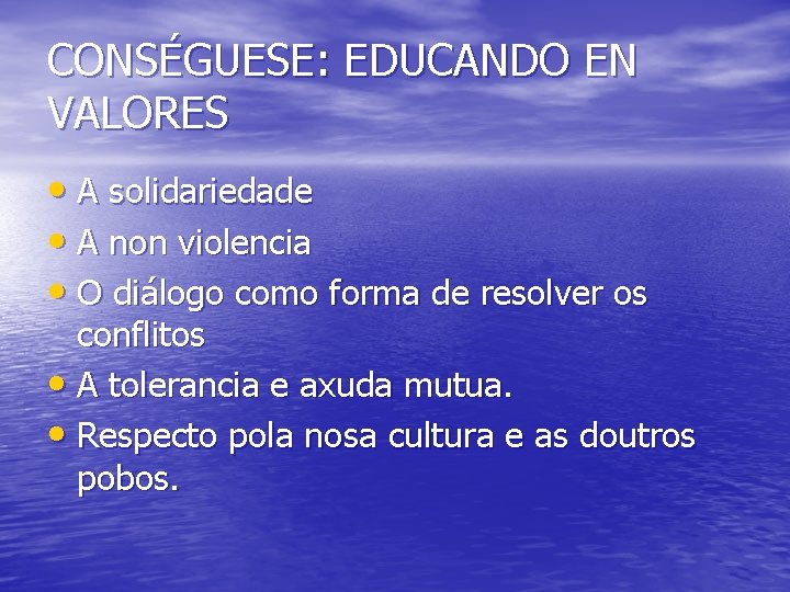 CONSÉGUESE: EDUCANDO EN VALORES • A solidariedade • A non violencia • O diálogo