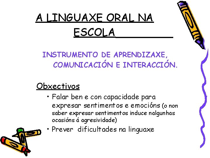 A LINGUAXE ORAL NA ESCOLA INSTRUMENTO DE APRENDIZAXE, COMUNICACIÓN E INTERACCIÓN. Obxectivos • Falar