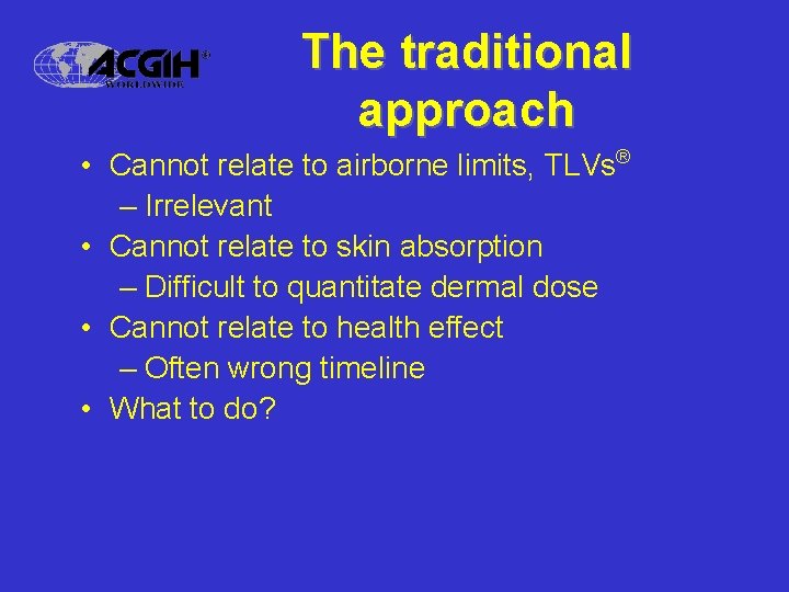 The traditional approach • Cannot relate to airborne limits, TLVs® – Irrelevant • Cannot