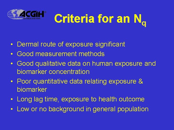 Criteria for an Nq • Dermal route of exposure significant • Good measurement methods