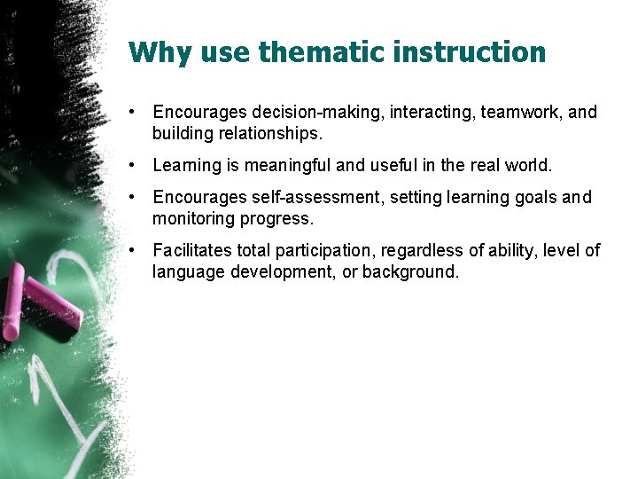 Why use thematic instruction • Encourages decision-making, interacting, teamwork, and building relationships. • Learning