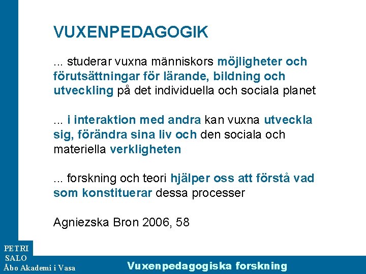 VUXENPEDAGOGIK. . . studerar vuxna människors möjligheter och förutsättningar för lärande, bildning och utveckling