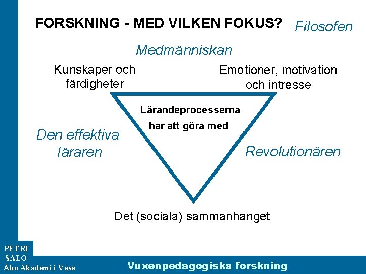 FORSKNING - MED VILKEN FOKUS? Filosofen Medmänniskan Kunskaper och färdigheter Emotioner, motivation och intresse