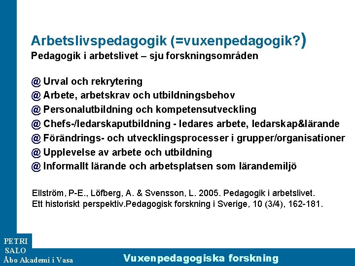 Arbetslivspedagogik (=vuxenpedagogik? ) Pedagogik i arbetslivet – sju forskningsområden @ Urval och rekrytering @