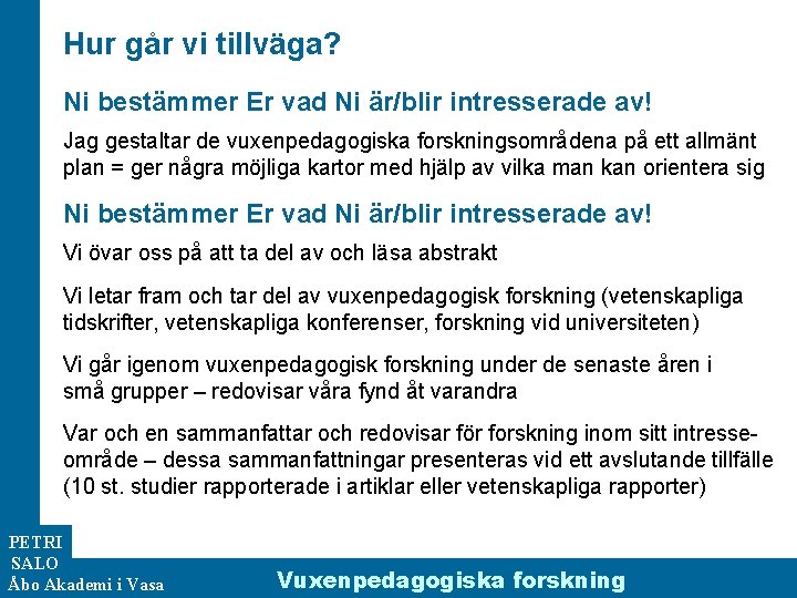 Hur går vi tillväga? Ni bestämmer Er vad Ni är/blir intresserade av! Jag gestaltar