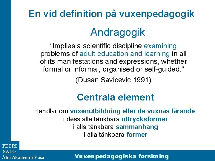 En vid definition på vuxenpedagogik Andragogik “Implies a scientific discipline examining problems of adult