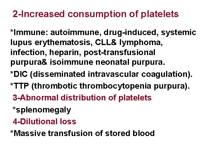 2 -Increased consumption of platelets *Immune: autoimmune, drug-induced, systemic lupus erythematosis, CLL& lymphoma, infection,