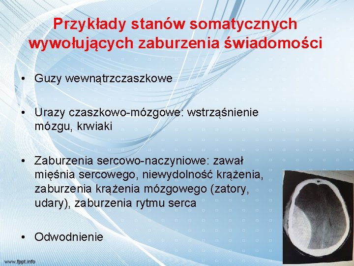 Przykłady stanów somatycznych wywołujących zaburzenia świadomości • Guzy wewnątrzczaszkowe • Urazy czaszkowo-mózgowe: wstrząśnienie mózgu,