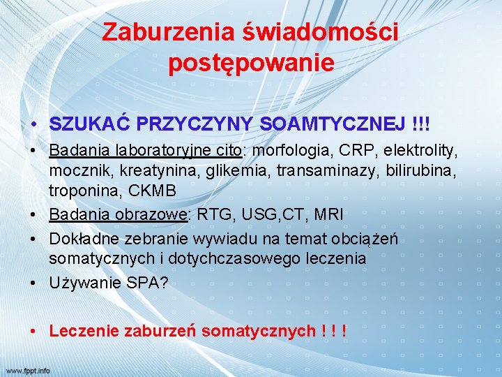 Zaburzenia świadomości postępowanie • SZUKAĆ PRZYCZYNY SOAMTYCZNEJ !!! • Badania laboratoryjne cito: morfologia, CRP,