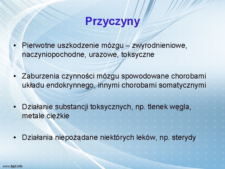 Przyczyny • Pierwotne uszkodzenie mózgu – zwyrodnieniowe, naczyniopochodne, urazowe, toksyczne • Zaburzenia czynności mózgu