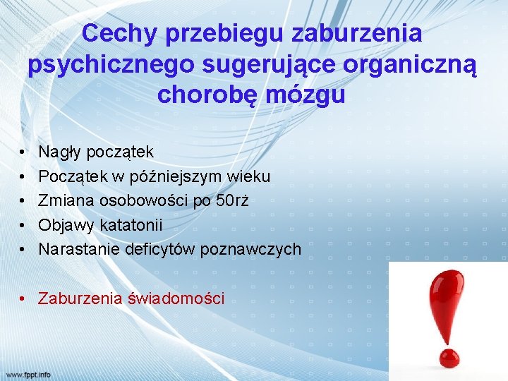 Cechy przebiegu zaburzenia psychicznego sugerujące organiczną chorobę mózgu • • • Nagły początek Początek