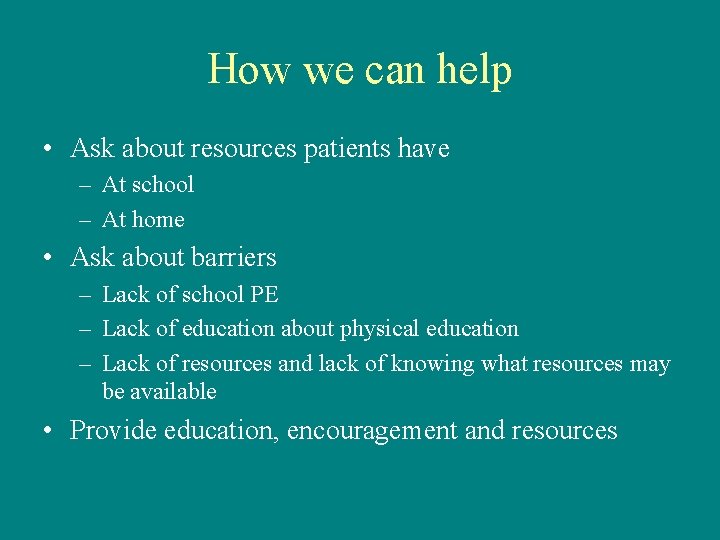 How we can help • Ask about resources patients have – At school –