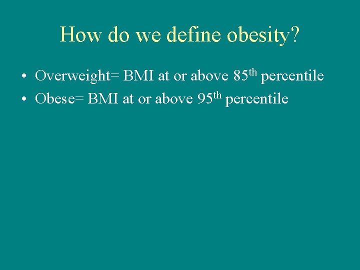 How do we define obesity? • Overweight= BMI at or above 85 th percentile