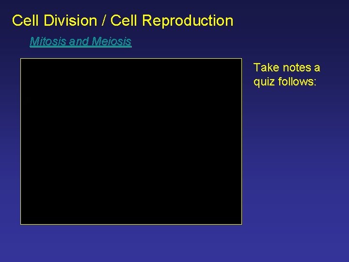 Cell Division / Cell Reproduction Mitosis and Meiosis Take notes a quiz follows: 