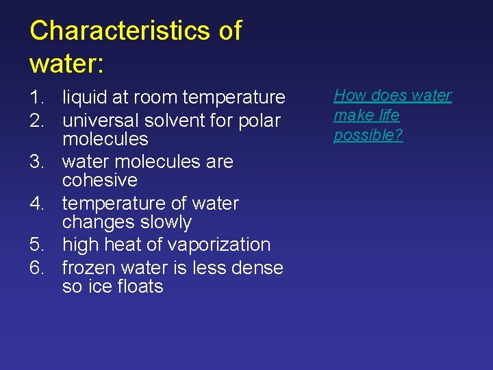 Characteristics of water: 1. liquid at room temperature 2. universal solvent for polar molecules