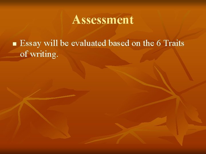 Assessment n Essay will be evaluated based on the 6 Traits of writing. 