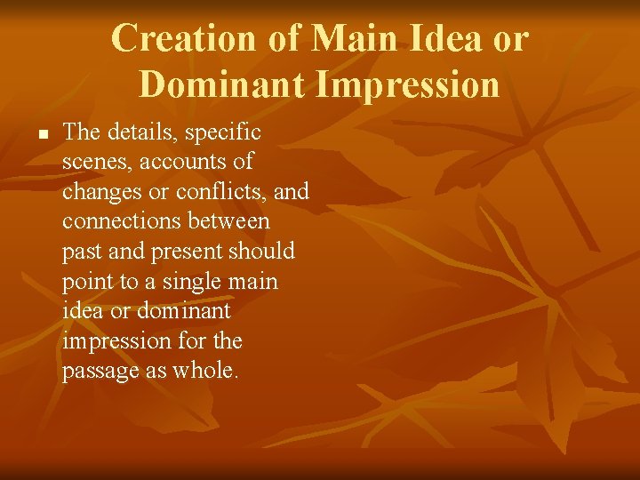 Creation of Main Idea or Dominant Impression n The details, specific scenes, accounts of