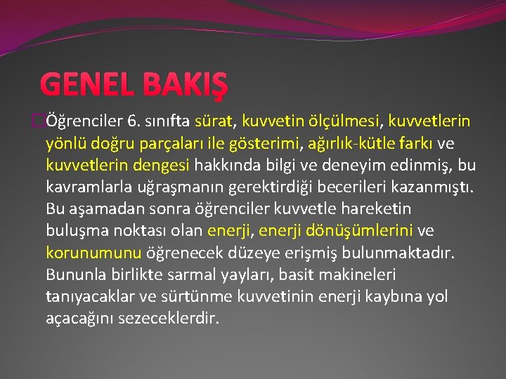 GENEL BAKIŞ �Öğrenciler 6. sınıfta sürat, kuvvetin ölçülmesi, kuvvetlerin yönlü doğru parçaları ile gösterimi,