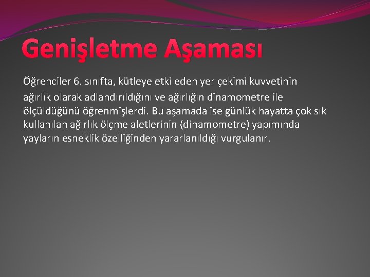 Genişletme Aşaması Öğrenciler 6. sınıfta, kütleye etki eden yer çekimi kuvvetinin ağırlık olarak adlandırıldığını