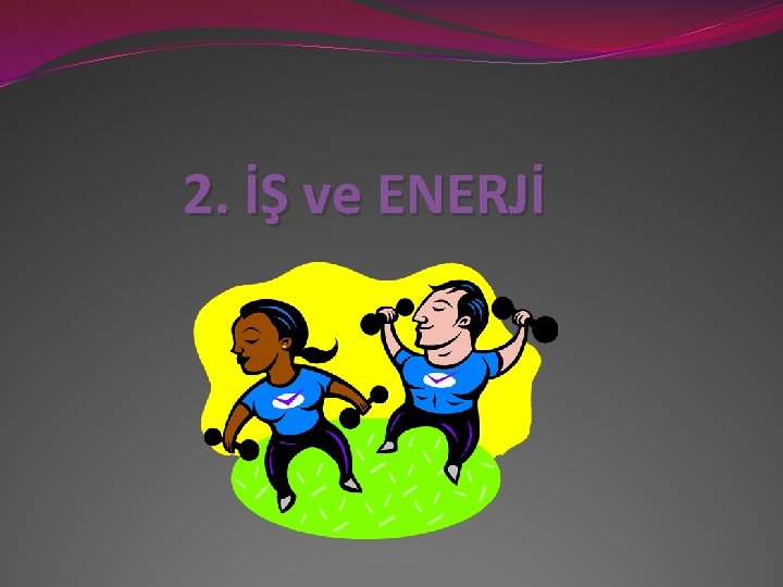 2. İŞ ve ENERJİ 