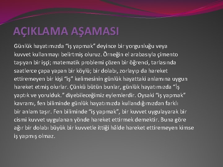 AÇIKLAMA AŞAMASI Günlük hayatımızda “iş yapmak” deyince bir yorgunluğu veya kuvvet kullanmayı belirtmiş oluruz.