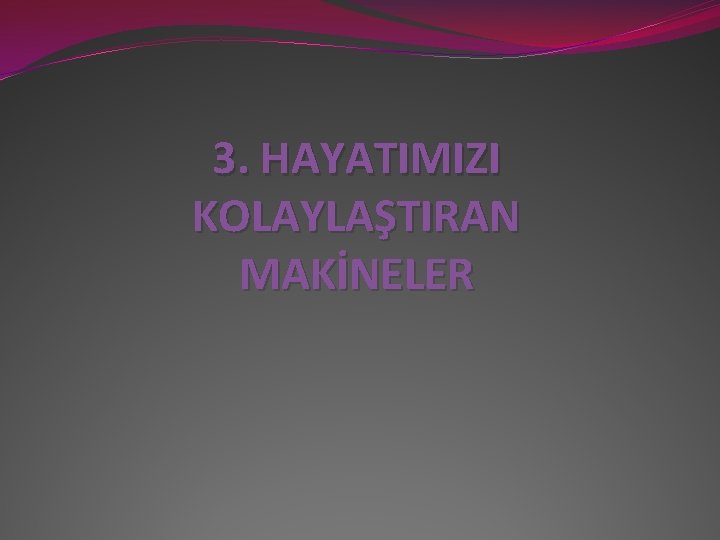 3. HAYATIMIZI KOLAYLAŞTIRAN MAKİNELER 