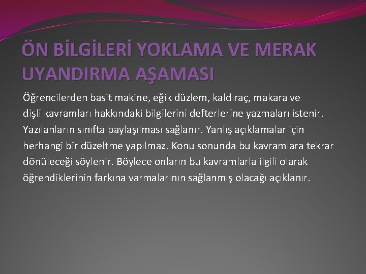 ÖN BİLGİLERİ YOKLAMA VE MERAK UYANDIRMA AŞAMASI Öğrencilerden basit makine, eğik düzlem, kaldıraç, makara