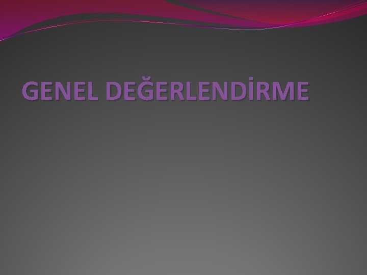 GENEL DEĞERLENDİRME 