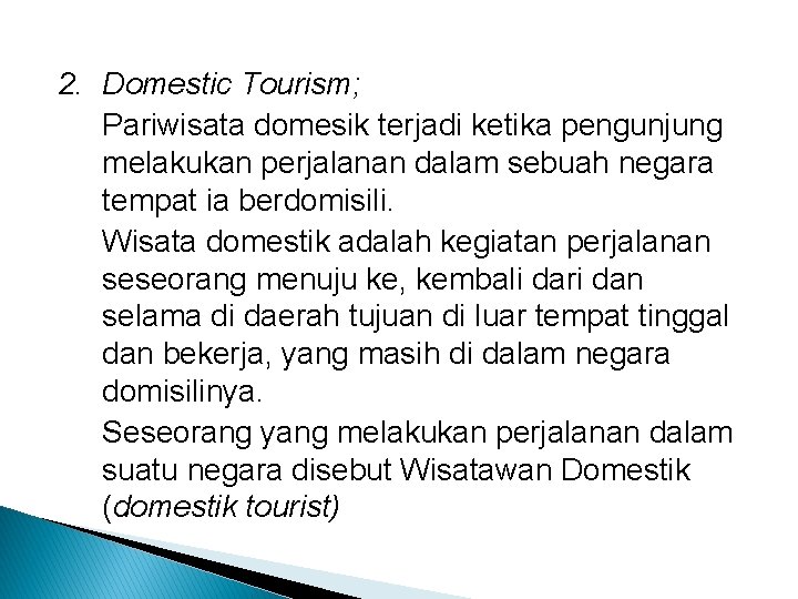 2. Domestic Tourism; Pariwisata domesik terjadi ketika pengunjung melakukan perjalanan dalam sebuah negara tempat