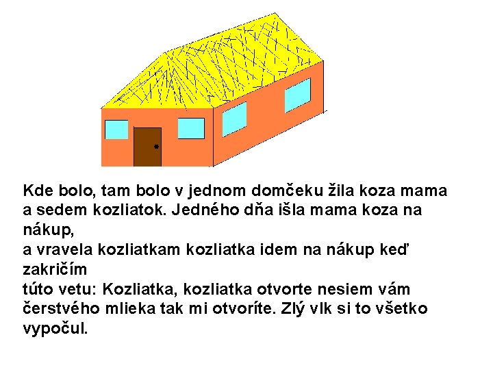 Kde bolo, tam bolo v jednom domčeku žila koza mama a sedem kozliatok. Jedného