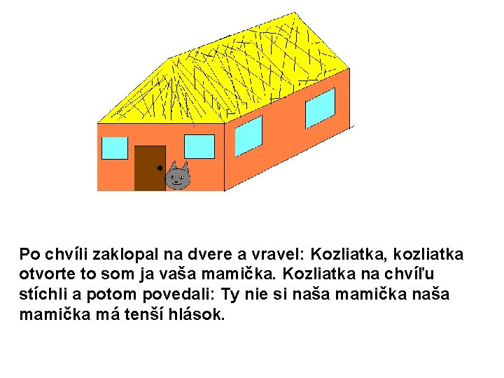 Po chvíli zaklopal na dvere a vravel: Kozliatka, kozliatka otvorte to som ja vaša