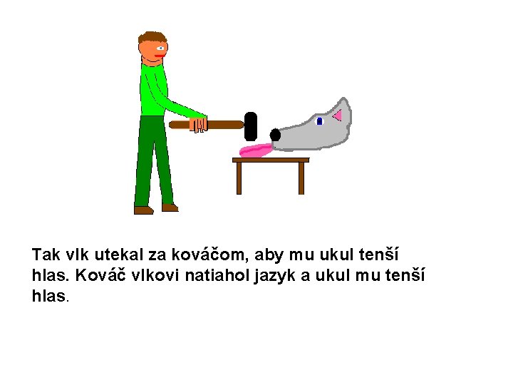 Tak vlk utekal za kováčom, aby mu ukul tenší hlas. Kováč vlkovi natiahol jazyk