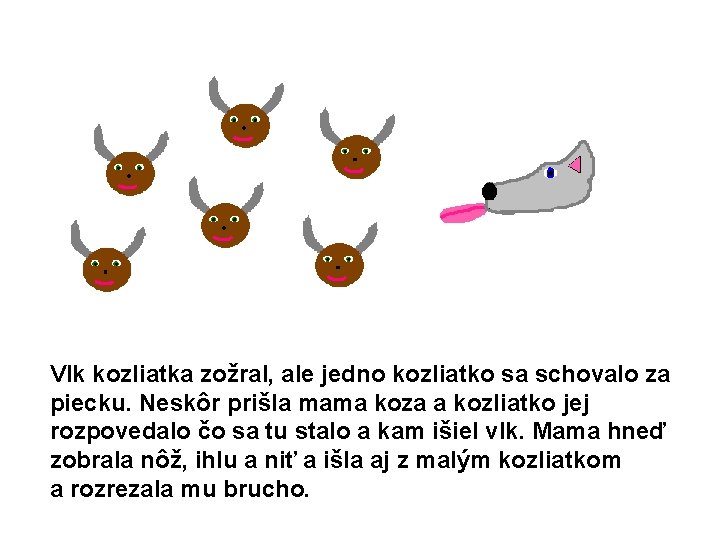 Vlk kozliatka zožral, ale jedno kozliatko sa schovalo za piecku. Neskôr prišla mama koza