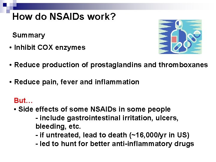 How do NSAIDs work? Summary • Inhibit COX enzymes • Reduce production of prostaglandins