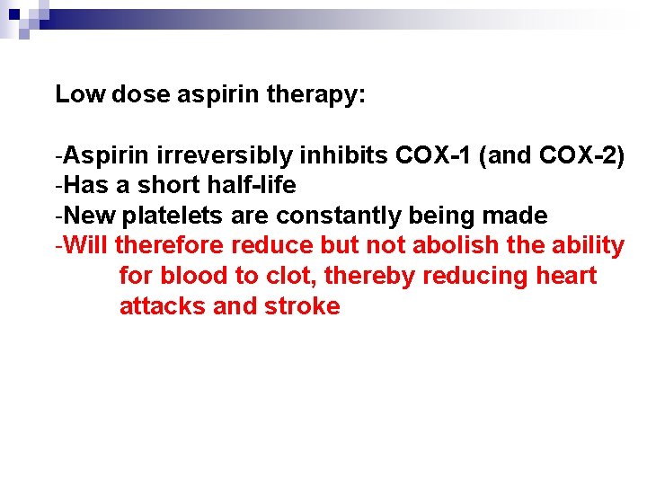 Low dose aspirin therapy: -Aspirin irreversibly inhibits COX-1 (and COX-2) -Has a short half-life