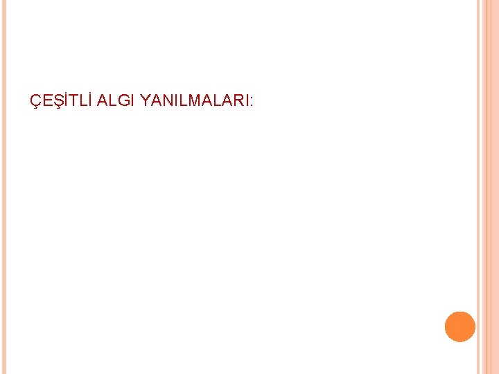 ÇEŞİTLİ ALGI YANILMALARI: 