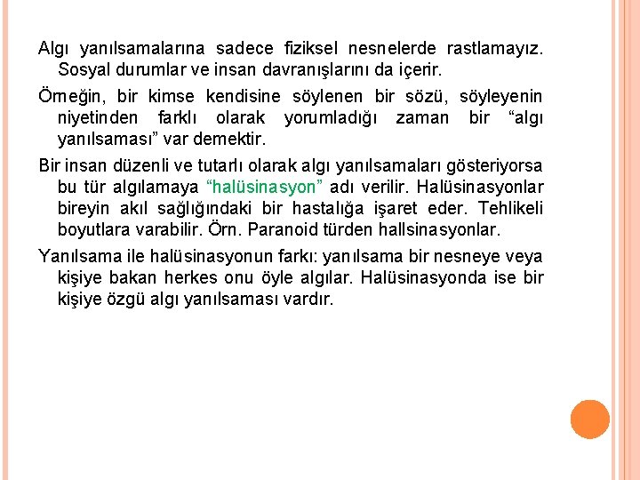 Algı yanılsamalarına sadece fiziksel nesnelerde rastlamayız. Sosyal durumlar ve insan davranışlarını da içerir. Örneğin,