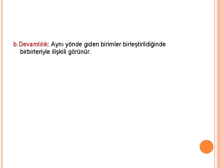 b. Devamlılık: Aynı yönde giden birimler birleştirildiğinde birbirleriyle ilişkili görünür. 